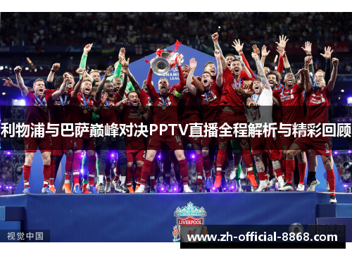 利物浦与巴萨巅峰对决PPTV直播全程解析与精彩回顾