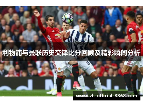 利物浦与曼联历史交锋比分回顾及精彩瞬间分析