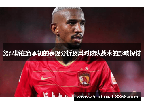 努涅斯在赛季初的表现分析及其对球队战术的影响探讨
