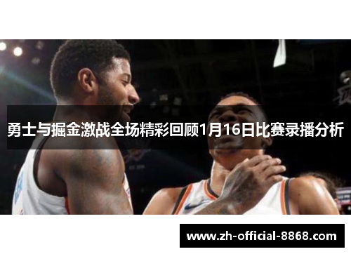 勇士与掘金激战全场精彩回顾1月16日比赛录播分析