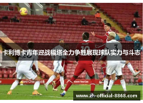 卡利博卡青年迎战福塔全力争胜展现球队实力与斗志