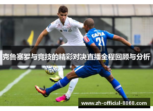克鲁塞罗与竞技的精彩对决直播全程回顾与分析
